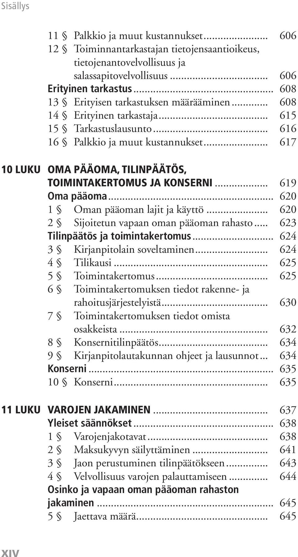 .. 617 10 Luku Oma pääoma, tilinpäätös, toimintakertomus ja konserni... 619 Oma pääoma... 620 1 Oman pääoman lajit ja käyttö... 620 2 Sijoitetun vapaan oman pääoman rahasto.