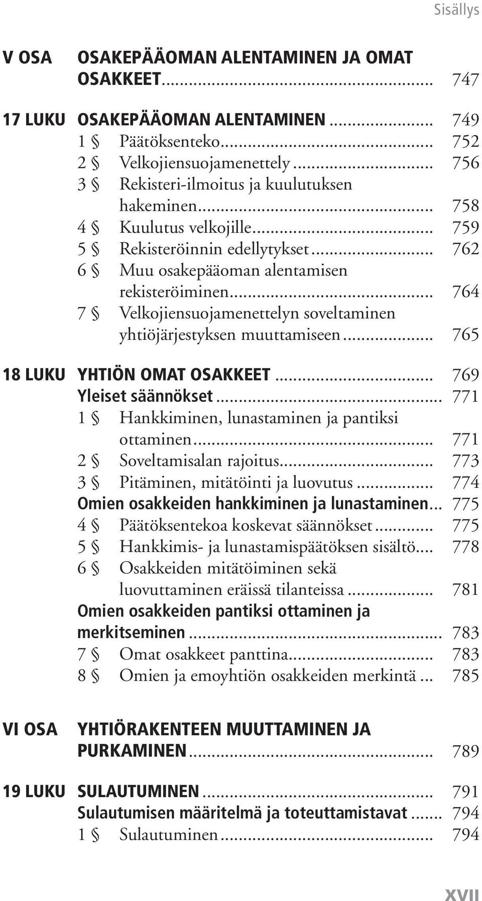 .. 765 18 Luku Yhtiön omat osakkeet... 769 Yleiset säännökset... 771 1 Hankkiminen, lunastaminen ja pantiksi ottaminen... 771 2 Soveltamisalan rajoitus... 773 3 Pitäminen, mitätöinti ja luovutus.