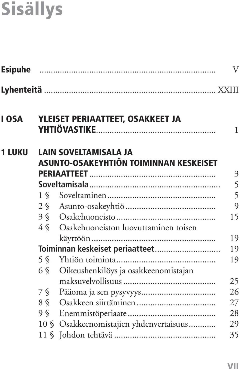 .. 9 3 Osakehuoneisto... 15 4 Osakehuoneiston luovuttaminen toisen käyttöön... 19 Toiminnan keskeiset periaatteet... 19 5 Yhtiön toiminta.