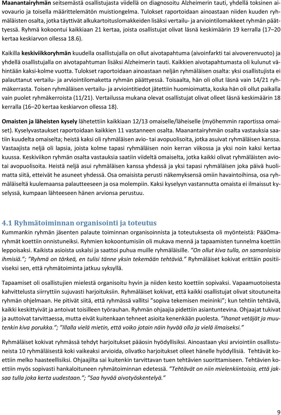Ryhmä kokoontui kaikkiaan 21 kertaa, joista osallistujat olivat läsnä keskimäärin 19 kerralla (17 20 kertaa keskiarvon ollessa 18.6).