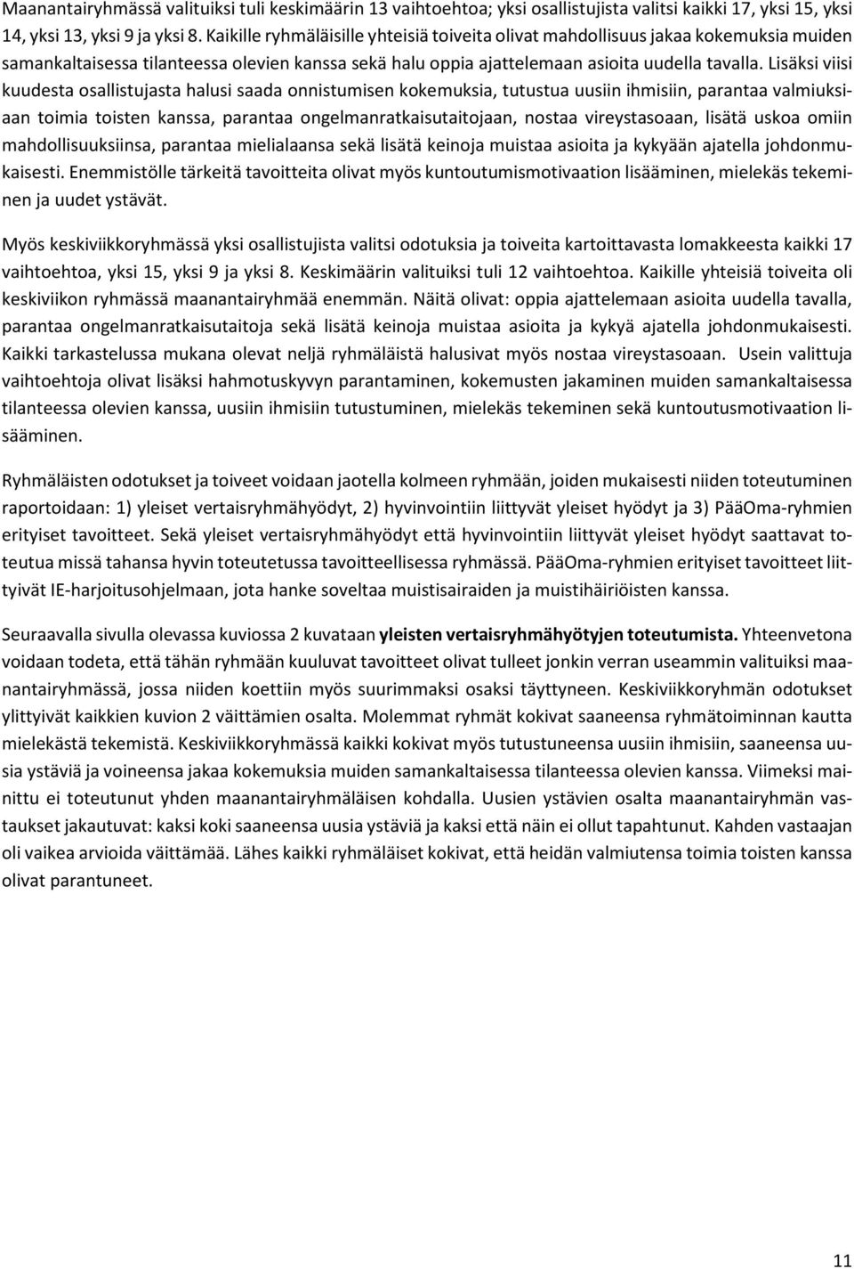 Lisäksi viisi kuudesta osallistujasta halusi saada onnistumisen kokemuksia, tutustua uusiin ihmisiin, parantaa valmiuksiaan toimia toisten kanssa, parantaa ongelmanratkaisutaitojaan, nostaa