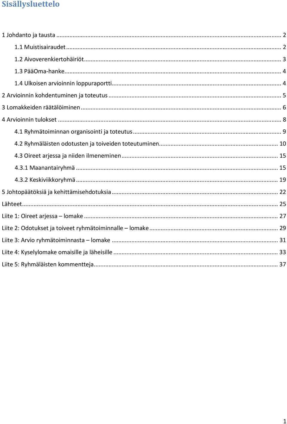 2 Ryhmäläisten odotusten ja toiveiden toteutuminen... 10 4.3 Oireet arjessa ja niiden ilmeneminen... 15 4.3.1 Maanantairyhmä... 15 4.3.2 Keskiviikkoryhmä.