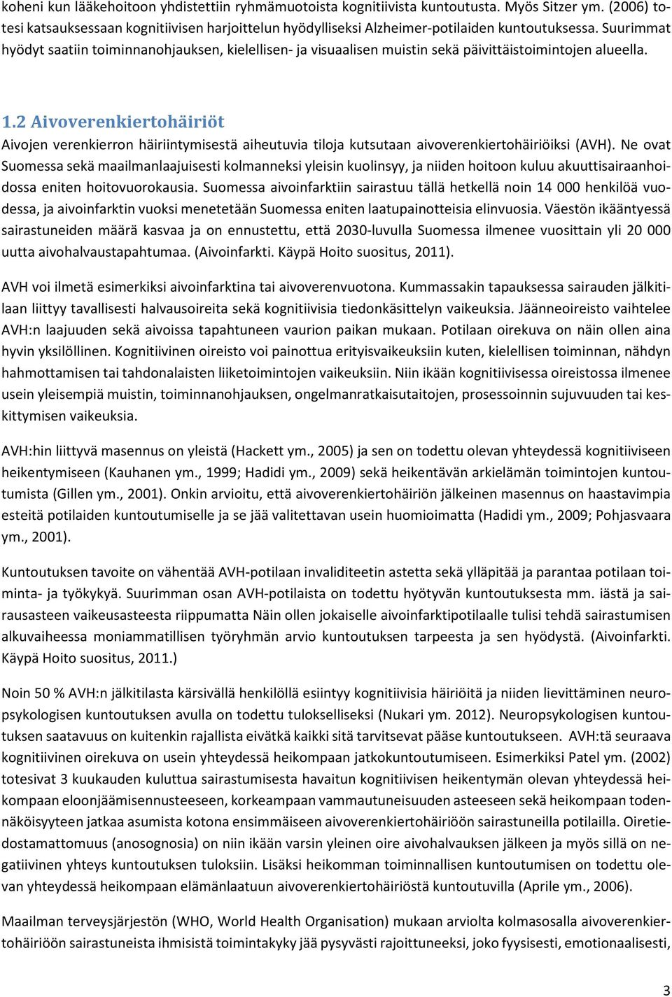 Suurimmat hyödyt saatiin toiminnanohjauksen, kielellisen- ja visuaalisen muistin sekä päivittäistoimintojen alueella. 1.