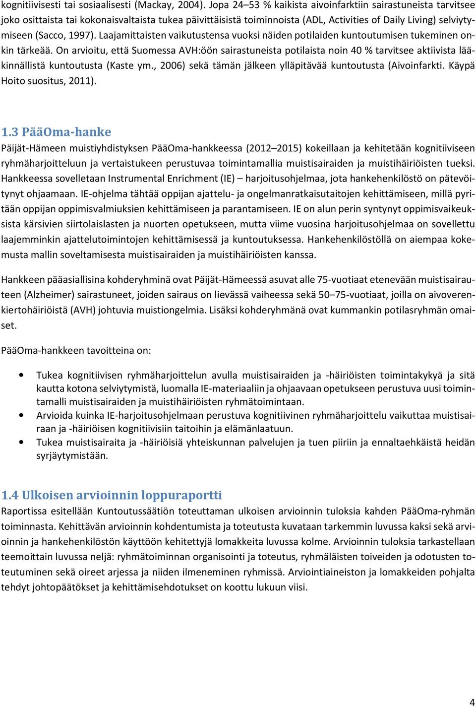 Laajamittaisten vaikutustensa vuoksi näiden potilaiden kuntoutumisen tukeminen onkin tärkeää.