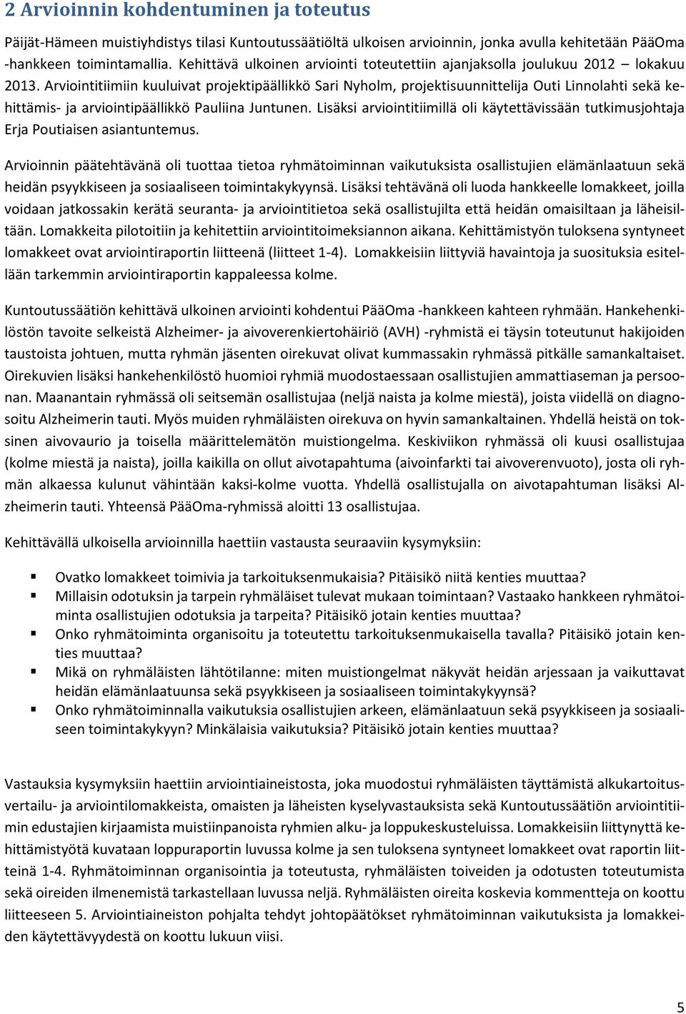 Arviointitiimiin kuuluivat projektipäällikkö Sari Nyholm, projektisuunnittelija Outi Linnolahti sekä kehittämis- ja arviointipäällikkö Pauliina Juntunen.