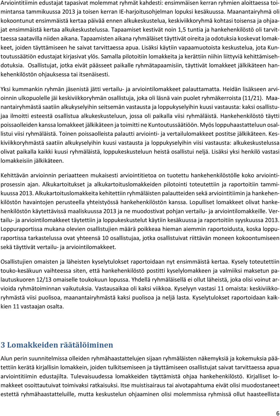 Tapaamiset kestivät noin 1,5 tuntia ja hankehenkilöstö oli tarvittaessa saatavilla niiden aikana.