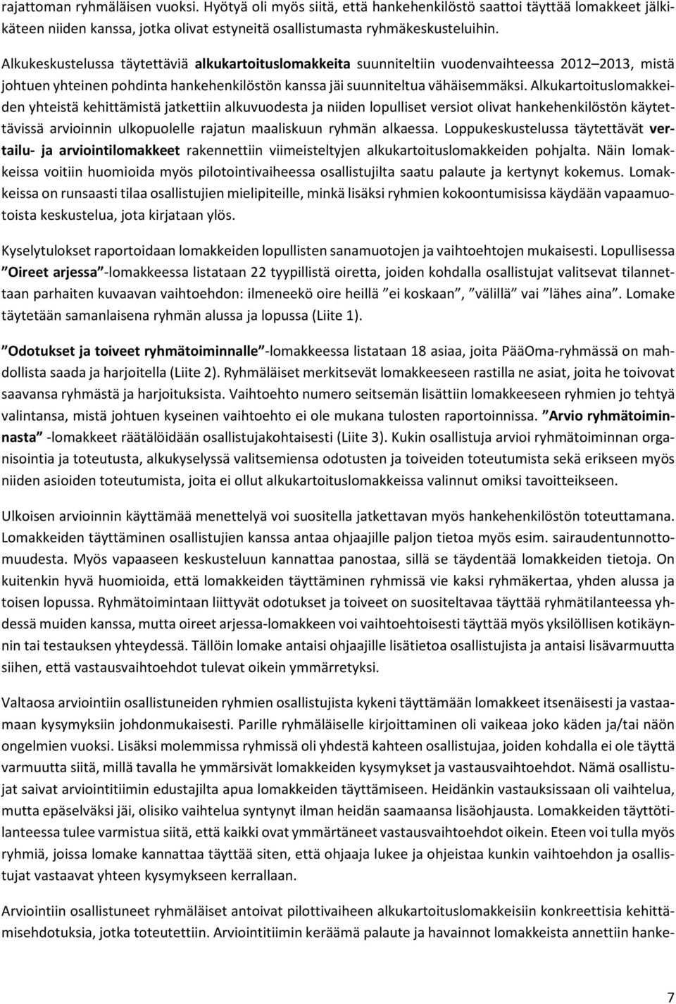 Alkukartoituslomakkeiden yhteistä kehittämistä jatkettiin alkuvuodesta ja niiden lopulliset versiot olivat hankehenkilöstön käytettävissä arvioinnin ulkopuolelle rajatun maaliskuun ryhmän alkaessa.