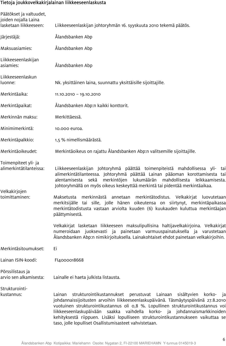 Merkittäessä. 10.000 euroa. 1,5 % nimellismäärästä. Merkintäoikeus on rajattu :n valitsemille sijoittajille.