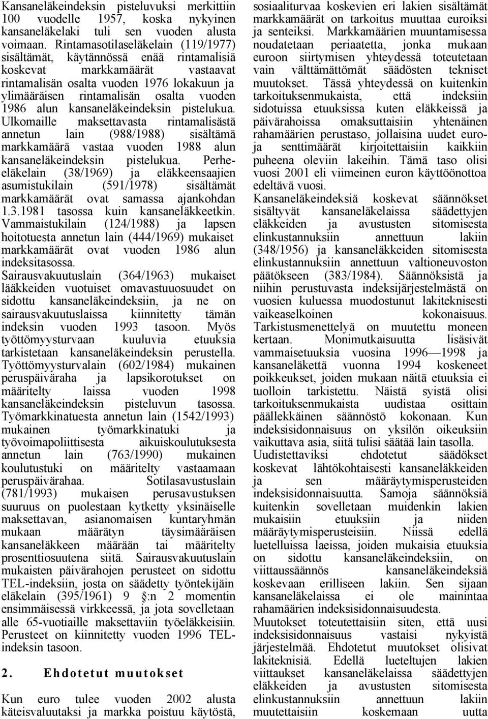 alun kansaneläkeindeksin pistelukua. Ulkomaille maksettavasta rintamalisästä annetun lain (988/1988) sisältämä markkamäärä vastaa vuoden 1988 alun kansaneläkeindeksin pistelukua.