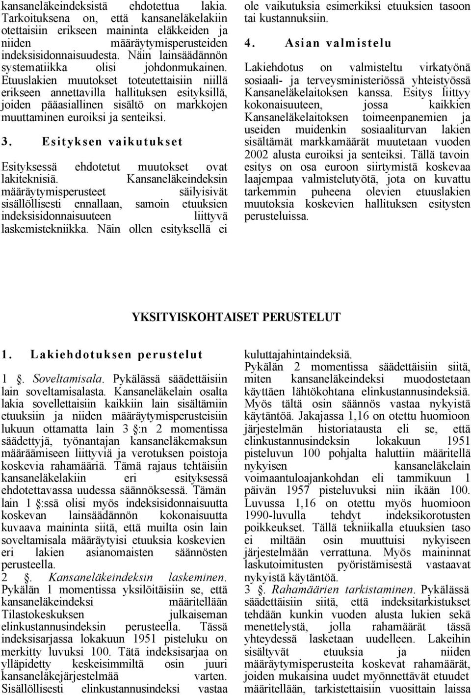 Etuuslakien muutokset toteutettaisiin niillä erikseen annettavilla hallituksen esityksillä, joiden pääasiallinen sisältö on markkojen muuttaminen euroiksi ja senteiksi. 3.