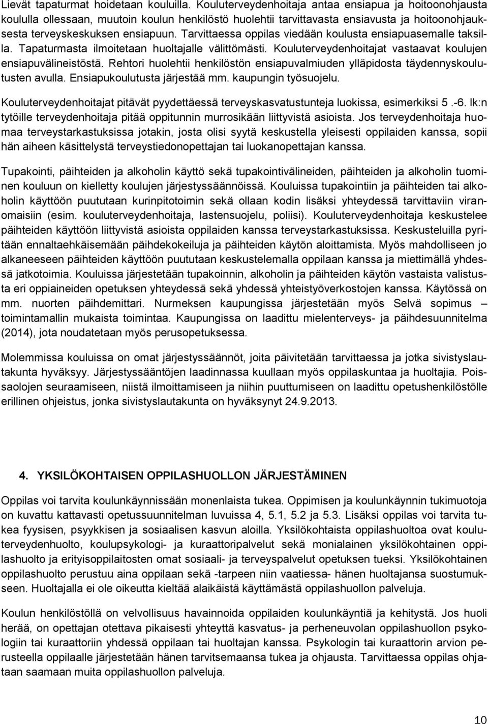 Tarvittaessa ppilas viedään kulusta ensiapuasemalle taksilla. Tapaturmasta ilmitetaan hultajalle välittömästi. Kuluterveydenhitajat vastaavat kulujen ensiapuvälineistöstä.