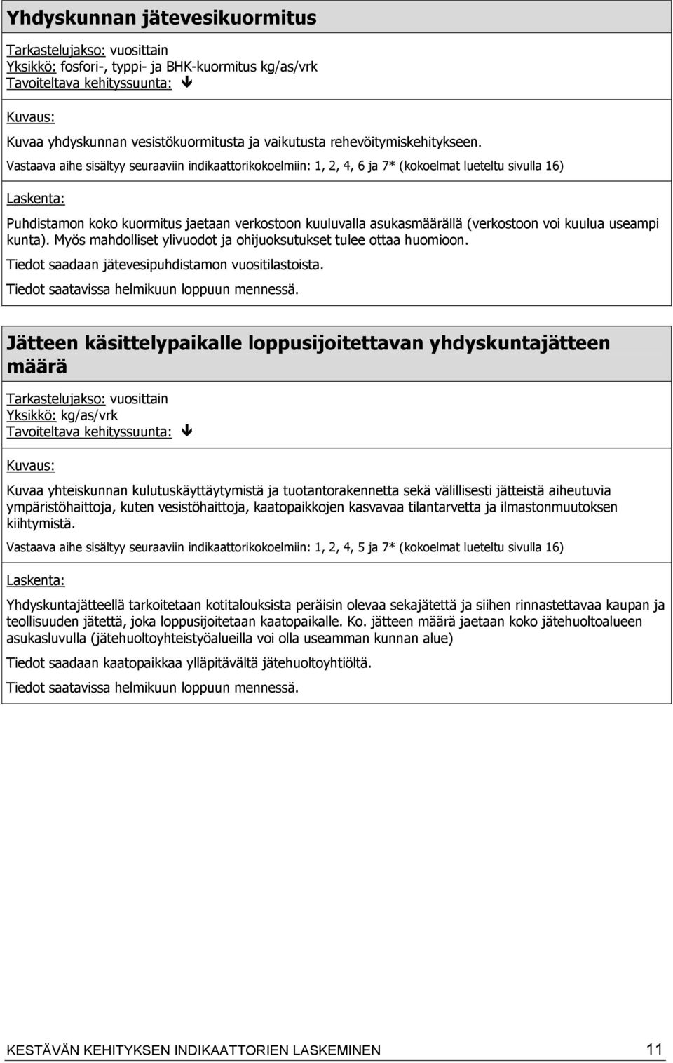 kuulua useampi kunta). Myös mahdolliset ylivuodot ja ohijuoksutukset tulee ottaa huomioon. Tiedot saadaan jätevesipuhdistamon vuositilastoista.