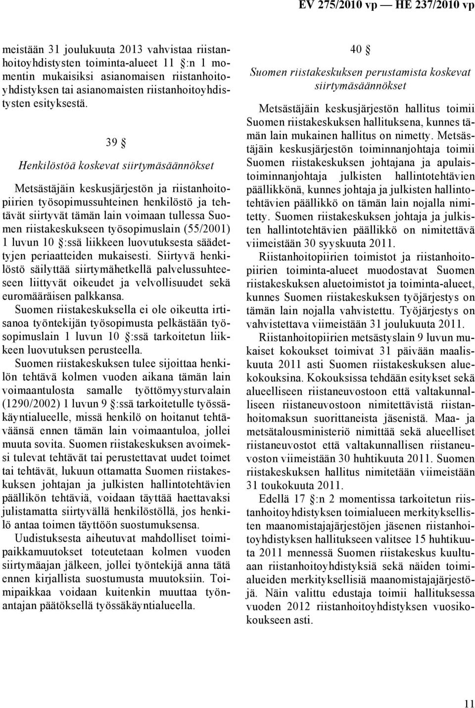 työsopimuslain (55/2001) 1 luvun 10 :ssä liikkeen luovutuksesta säädettyjen periaatteiden mukaisesti.
