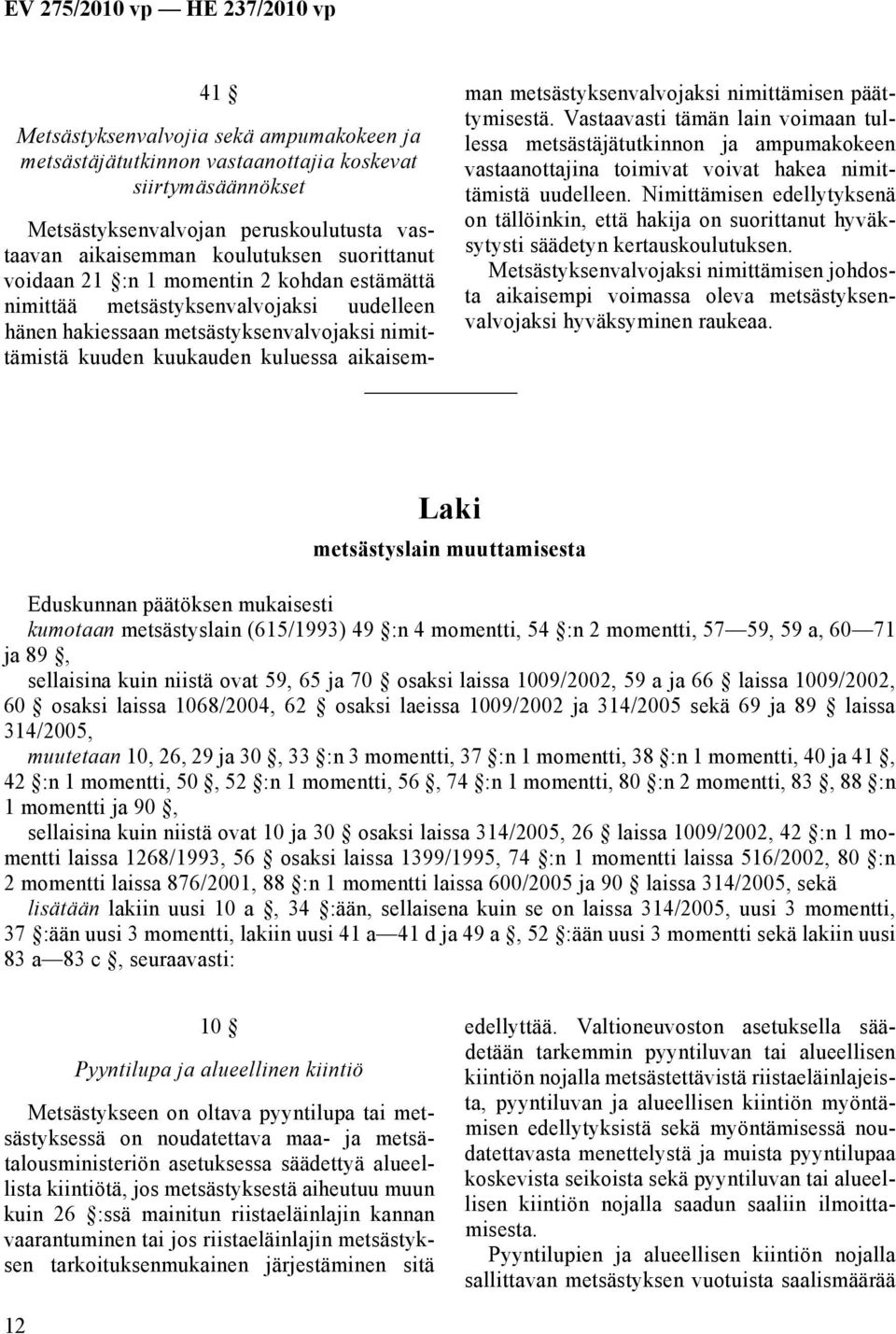 nimittämisen päättymisestä. Vastaavasti tämän lain voimaan tullessa metsästäjätutkinnon ja ampumakokeen vastaanottajina toimivat voivat hakea nimittämistä uudelleen.