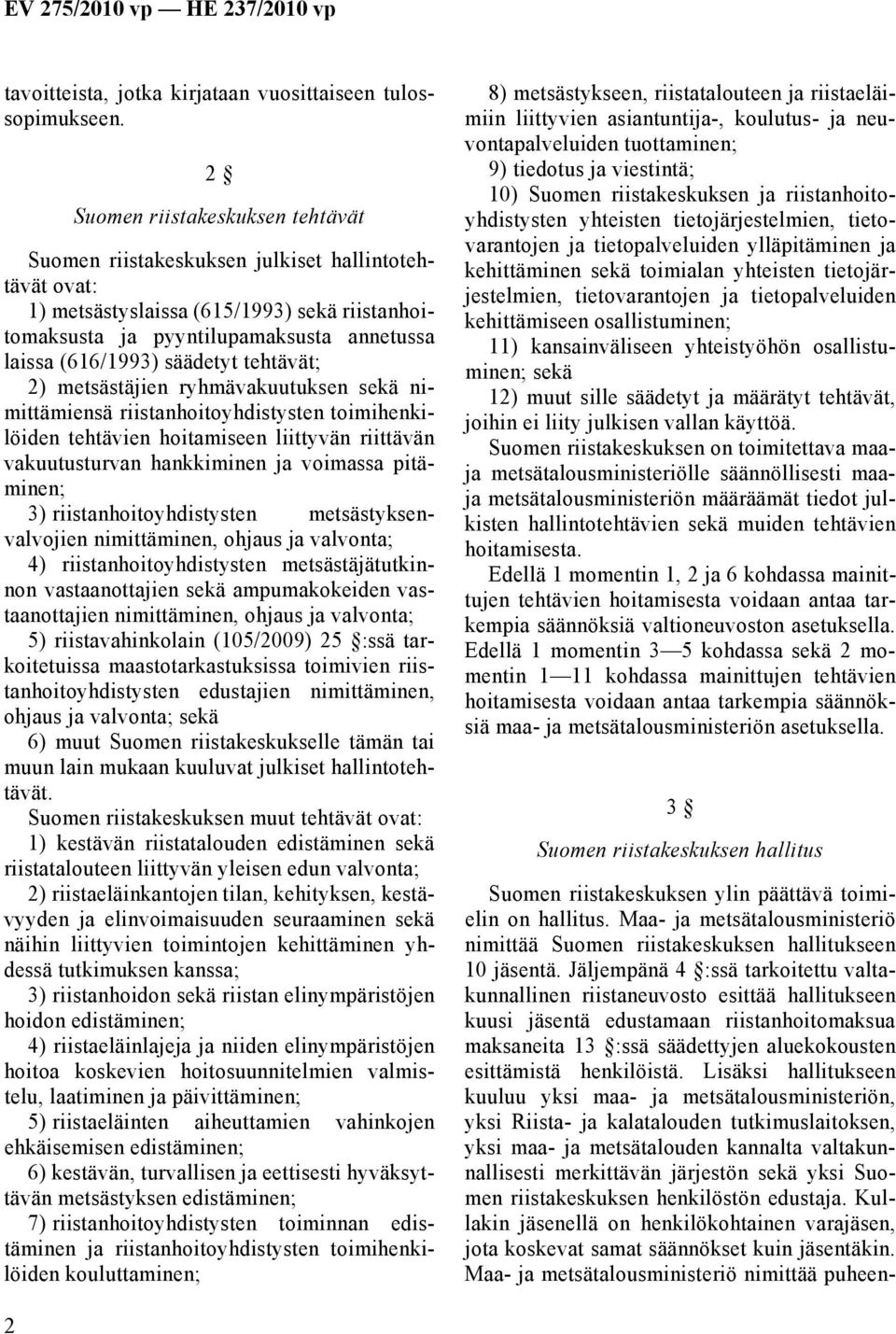säädetyt tehtävät; 2) metsästäjien ryhmävakuutuksen sekä nimittämiensä riistanhoitoyhdistysten toimihenkilöiden tehtävien hoitamiseen liittyvän riittävän vakuutusturvan hankkiminen ja voimassa