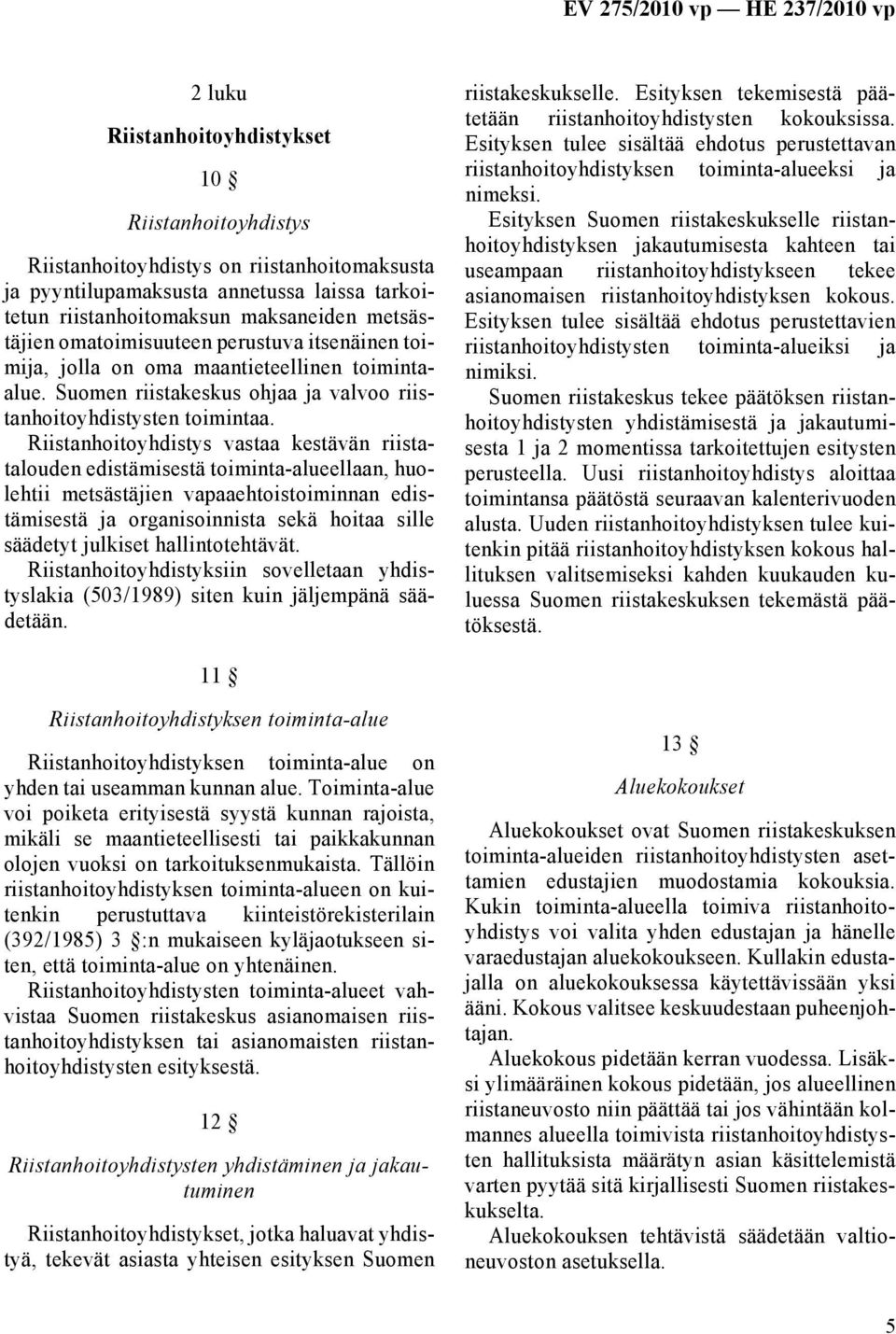 Riistanhoitoyhdistys vastaa kestävän riistatalouden edistämisestä toiminta-alueellaan, huolehtii metsästäjien vapaaehtoistoiminnan edistämisestä ja organisoinnista sekä hoitaa sille säädetyt julkiset