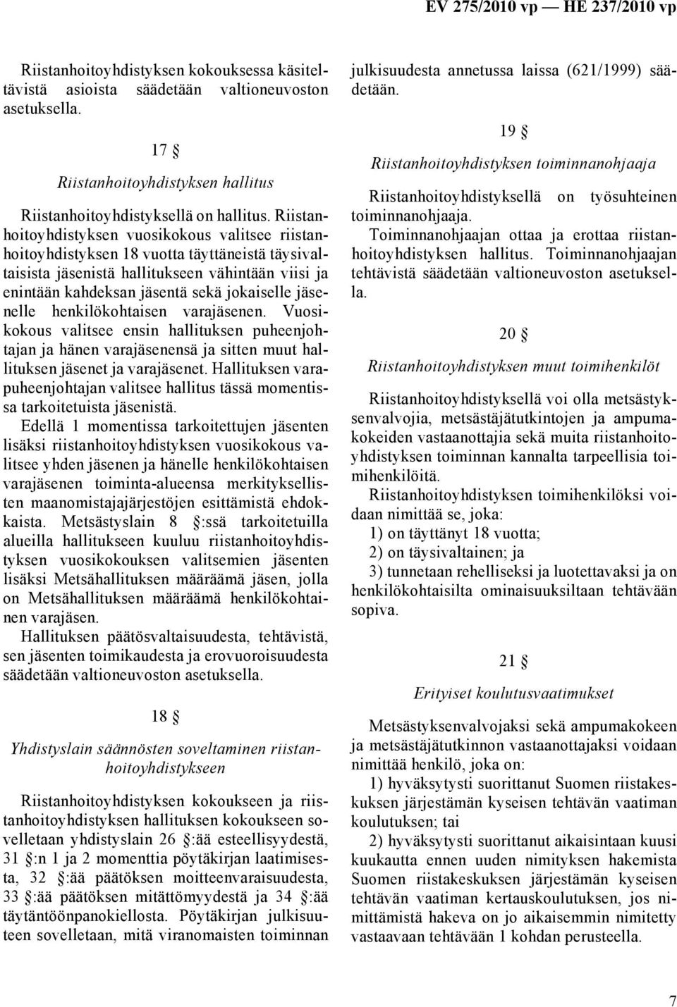 jäsenelle henkilökohtaisen varajäsenen. Vuosikokous valitsee ensin hallituksen puheenjohtajan ja hänen varajäsenensä ja sitten muut hallituksen jäsenet ja varajäsenet.