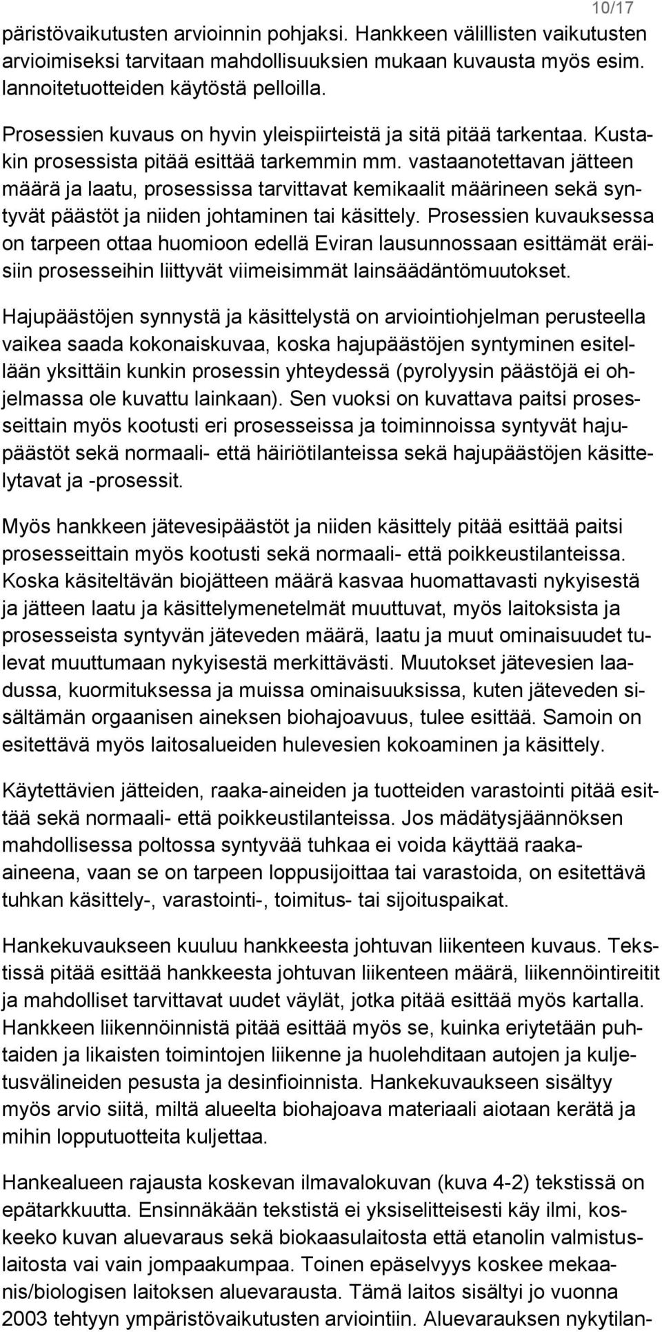 vastaanotettavan jätteen määrä ja laatu, prosessissa tarvittavat kemikaalit määrineen sekä syntyvät päästöt ja niiden johtaminen tai käsittely.