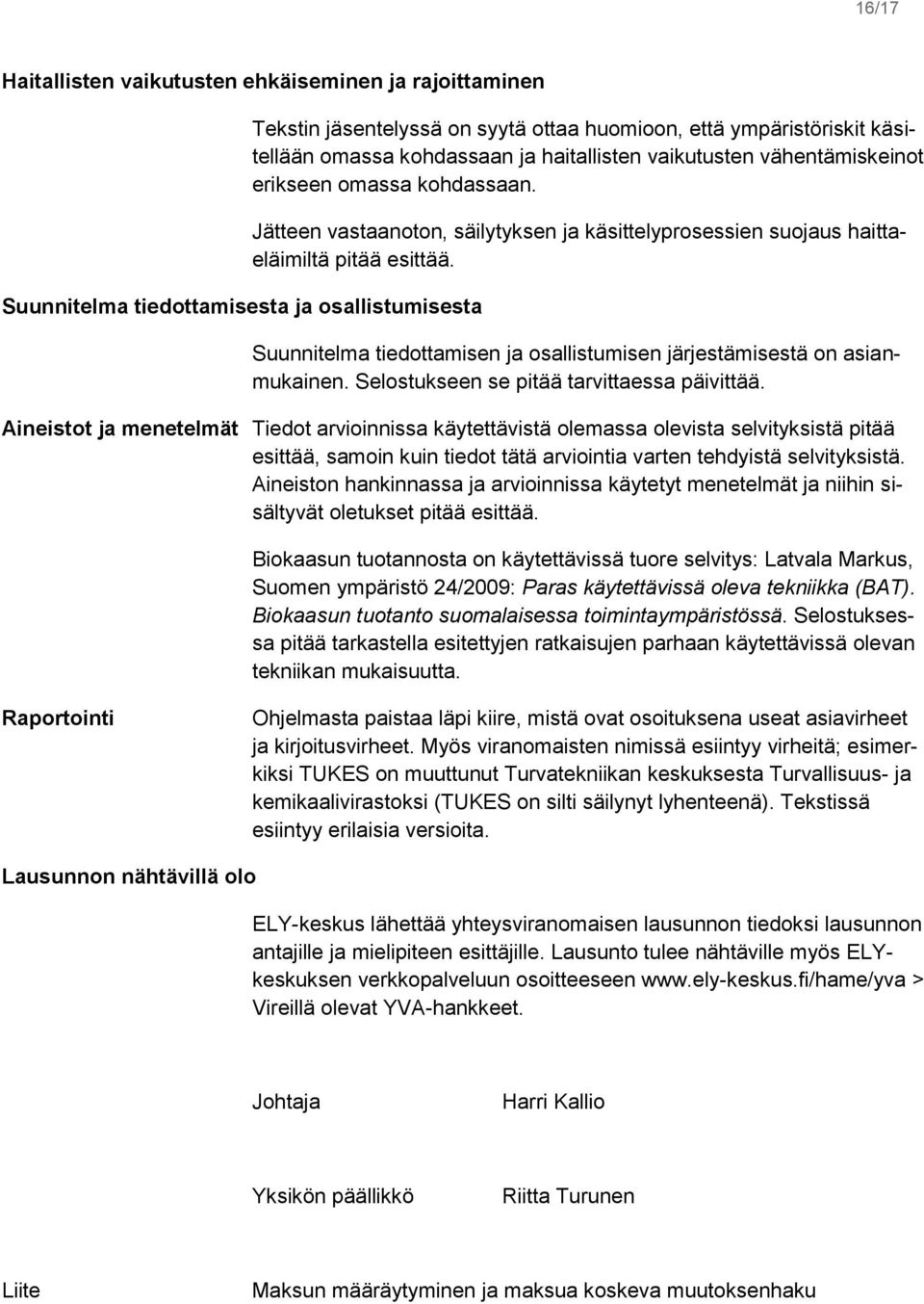 Suunnitelma tiedottamisen ja osallistumisen järjestämisestä on asianmukainen. Selostukseen se pitää tarvittaessa päivittää.