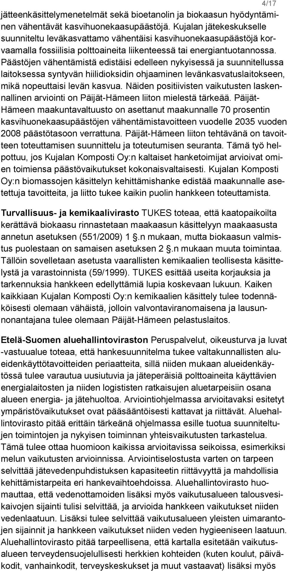Päästöjen vähentämistä edistäisi edelleen nykyisessä ja suunnitellussa laitoksessa syntyvän hiilidioksidin ohjaaminen levänkasvatuslaitokseen, mikä nopeuttaisi levän kasvua.