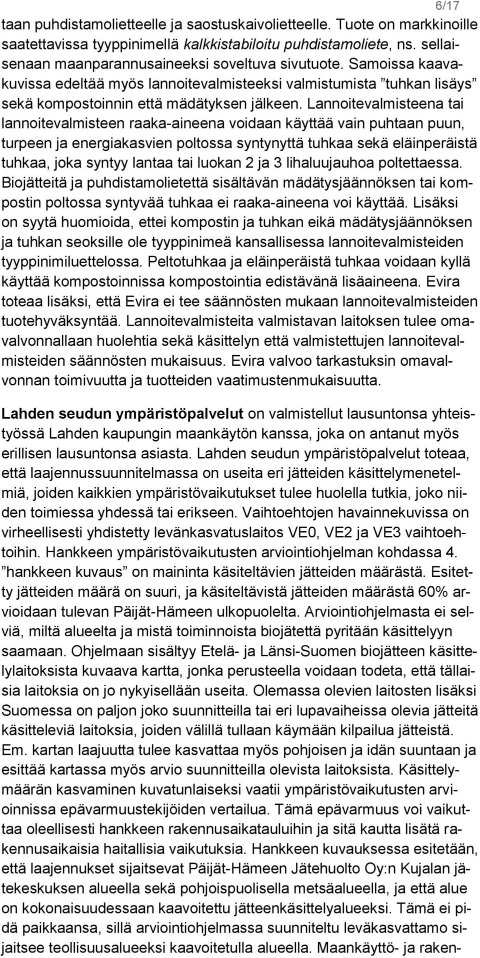 Lannoitevalmisteena tai lannoitevalmisteen raaka-aineena voidaan käyttää vain puhtaan puun, turpeen ja energiakasvien poltossa syntynyttä tuhkaa sekä eläinperäistä tuhkaa, joka syntyy lantaa tai