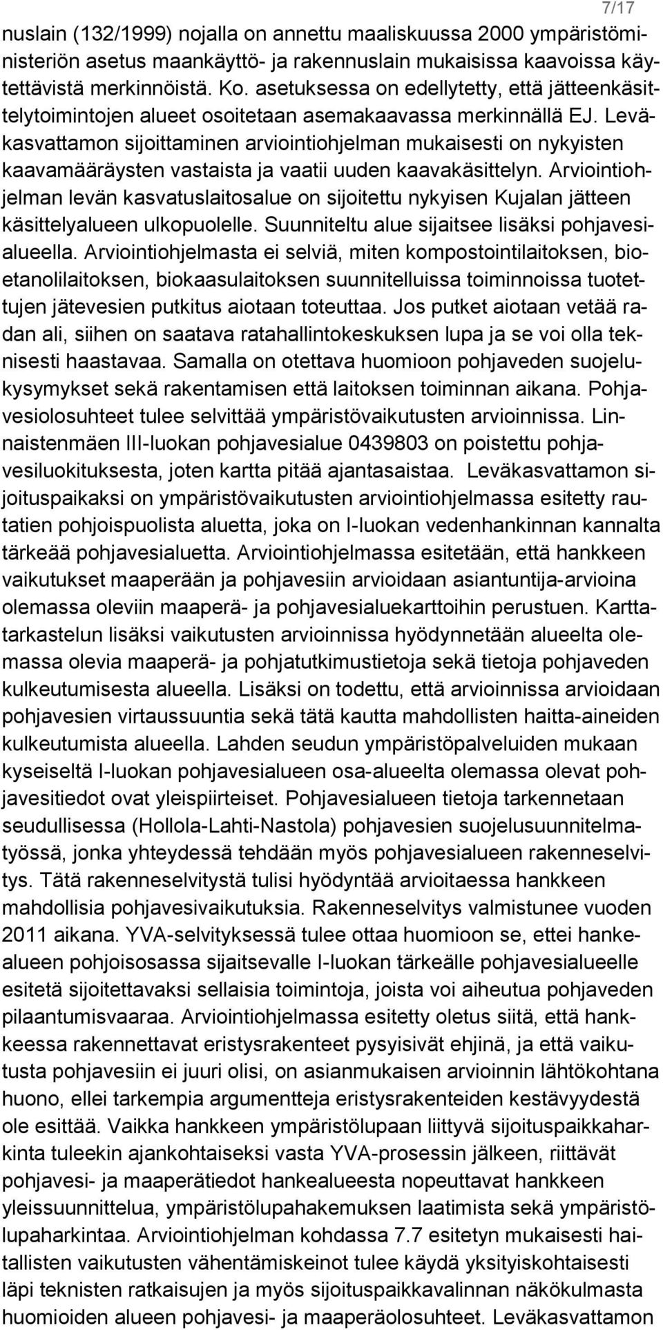Leväkasvattamon sijoittaminen arviointiohjelman mukaisesti on nykyisten kaavamääräysten vastaista ja vaatii uuden kaavakäsittelyn.