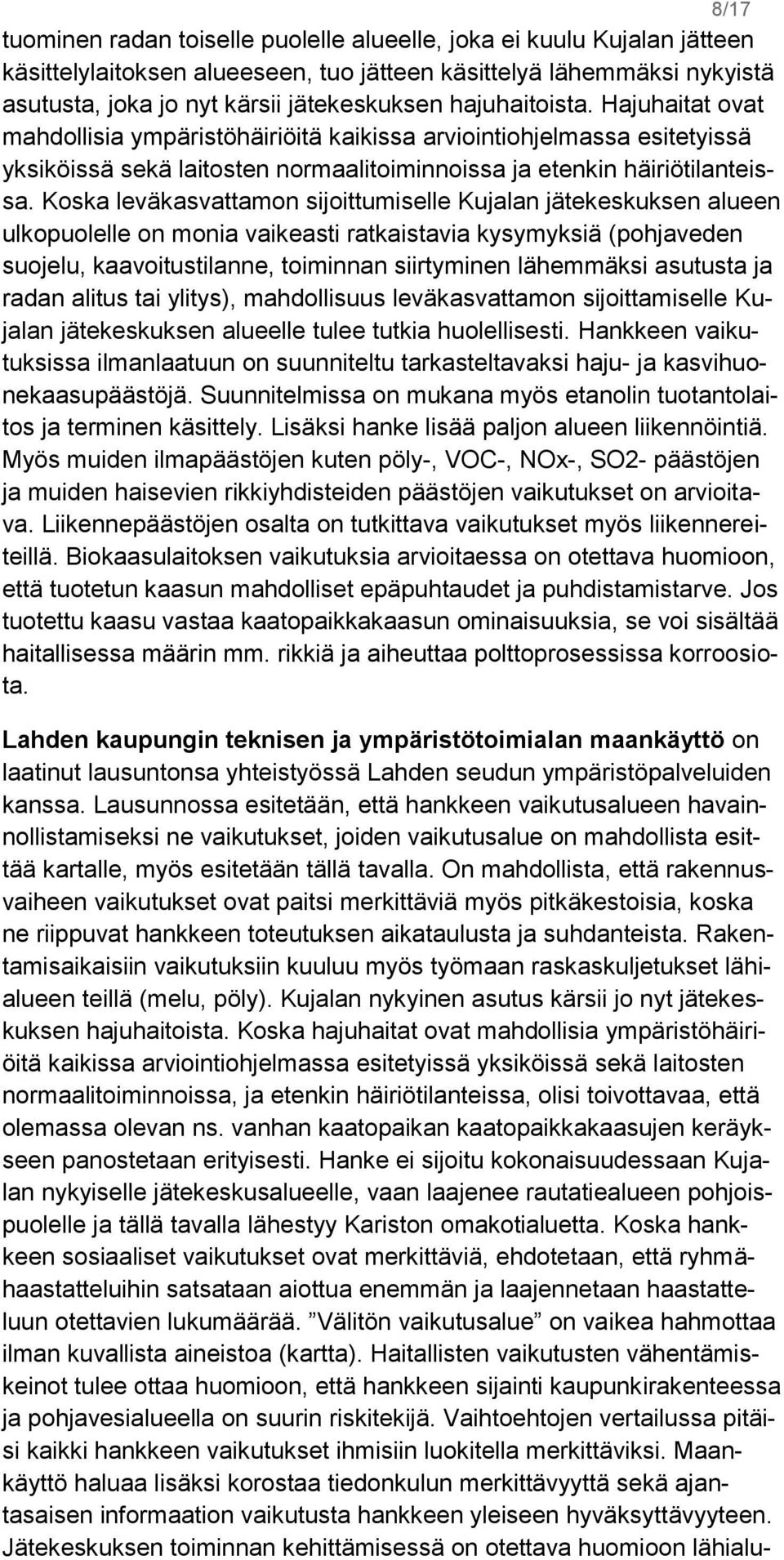 Koska leväkasvattamon sijoittumiselle Kujalan jätekeskuksen alueen ulkopuolelle on monia vaikeasti ratkaistavia kysymyksiä (pohjaveden suojelu, kaavoitustilanne, toiminnan siirtyminen lähemmäksi