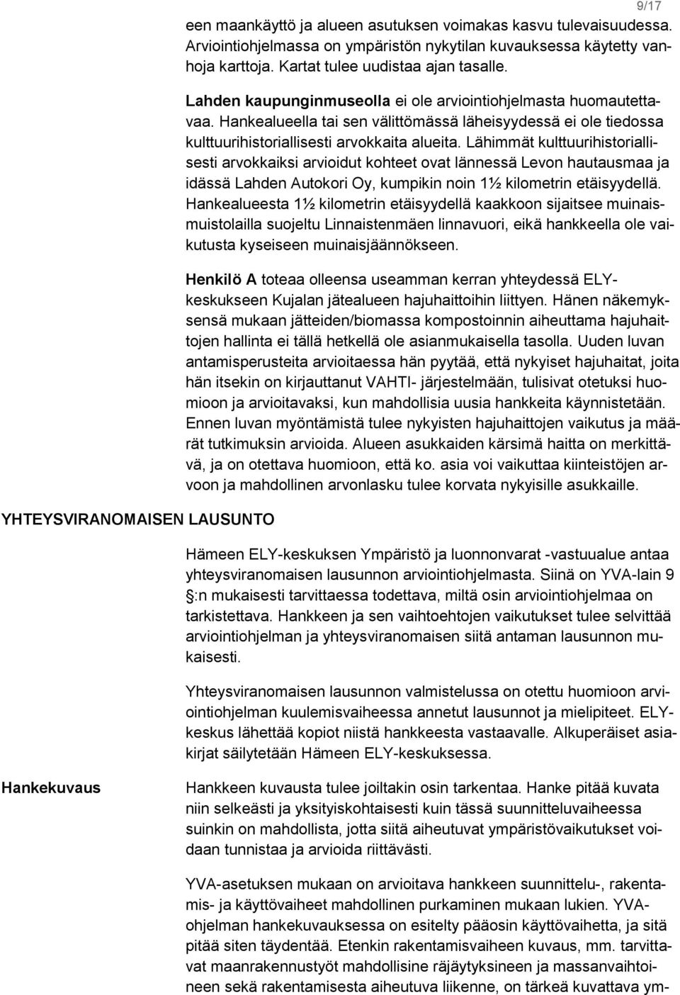 Hankealueella tai sen välittömässä läheisyydessä ei ole tiedossa kulttuurihistoriallisesti arvokkaita alueita.