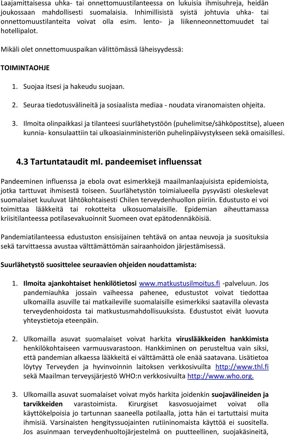 Seuraa tiedotusvälineitä ja sosiaalista mediaa - noudata viranomaisten ohjeita. 3.