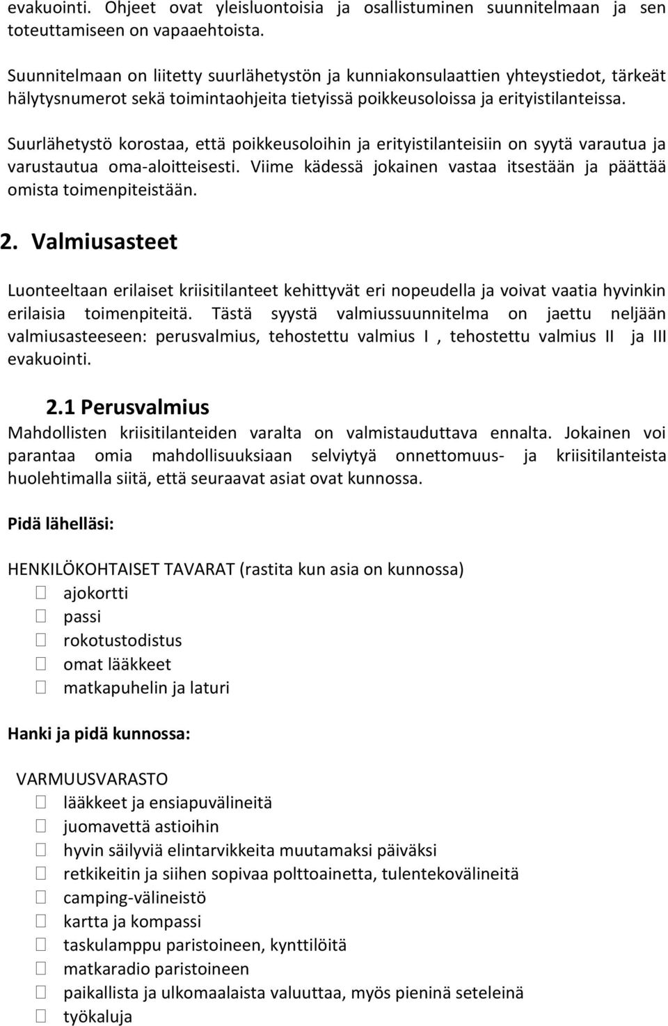 Suurlähetystö korostaa, että poikkeusoloihin ja erityistilanteisiin on syytä varautua ja varustautua oma-aloitteisesti. Viime kädessä jokainen vastaa itsestään ja päättää omista toimenpiteistään. 2.