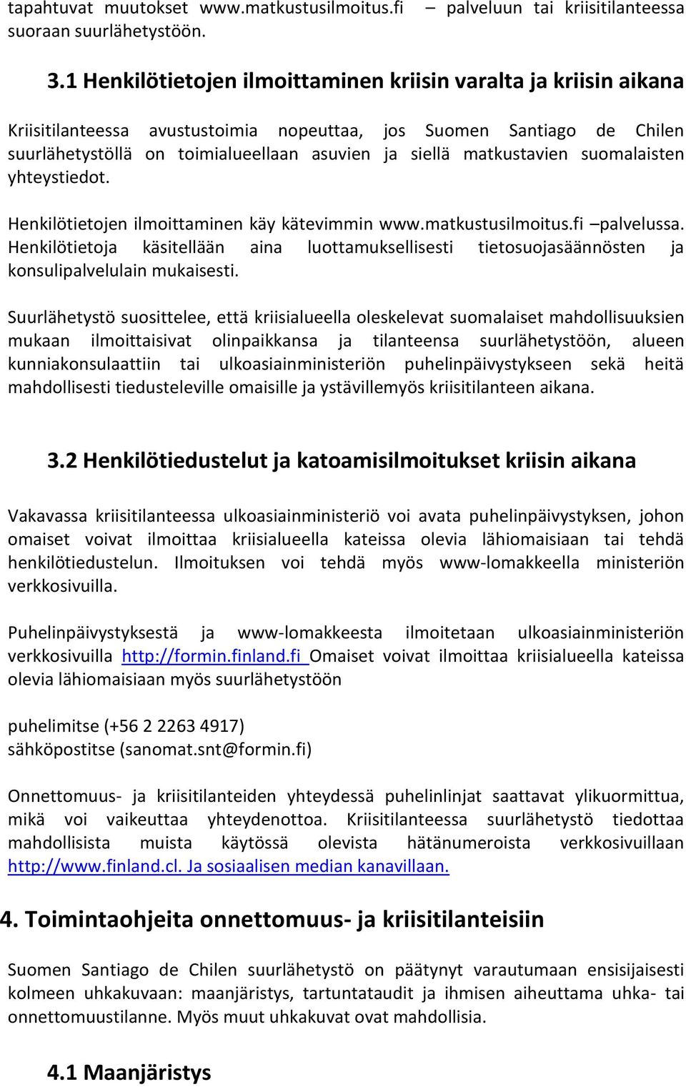 matkustavien suomalaisten yhteystiedot. Henkilötietojen ilmoittaminen käy kätevimmin www.matkustusilmoitus.fi palvelussa.