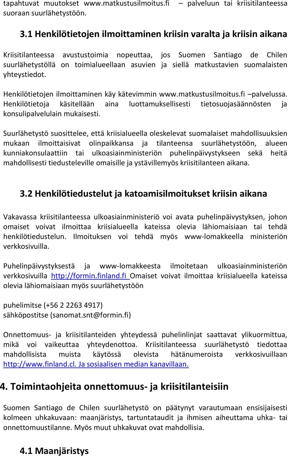 matkustavien suomalaisten yhteystiedot. Henkilötietojen ilmoittaminen käy kätevimmin www.matkustusilmoitus.fi palvelussa.