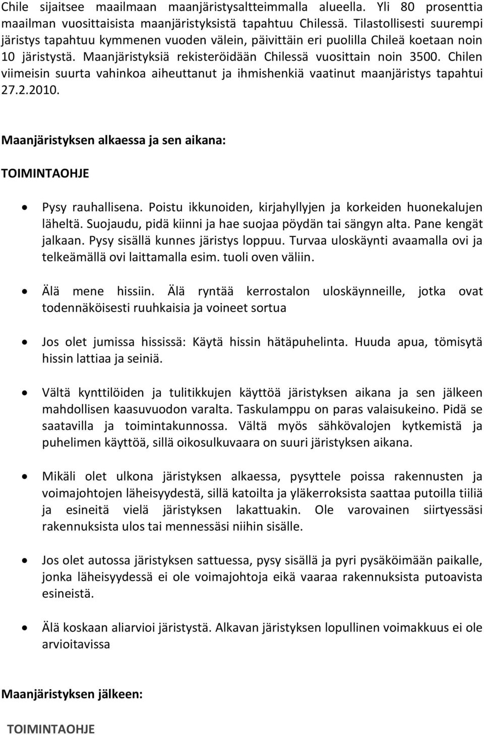 Chilen viimeisin suurta vahinkoa aiheuttanut ja ihmishenkiä vaatinut maanjäristys tapahtui 27.2.2010. Maanjäristyksen alkaessa ja sen aikana: TOIMINTAOHJE Pysy rauhallisena.