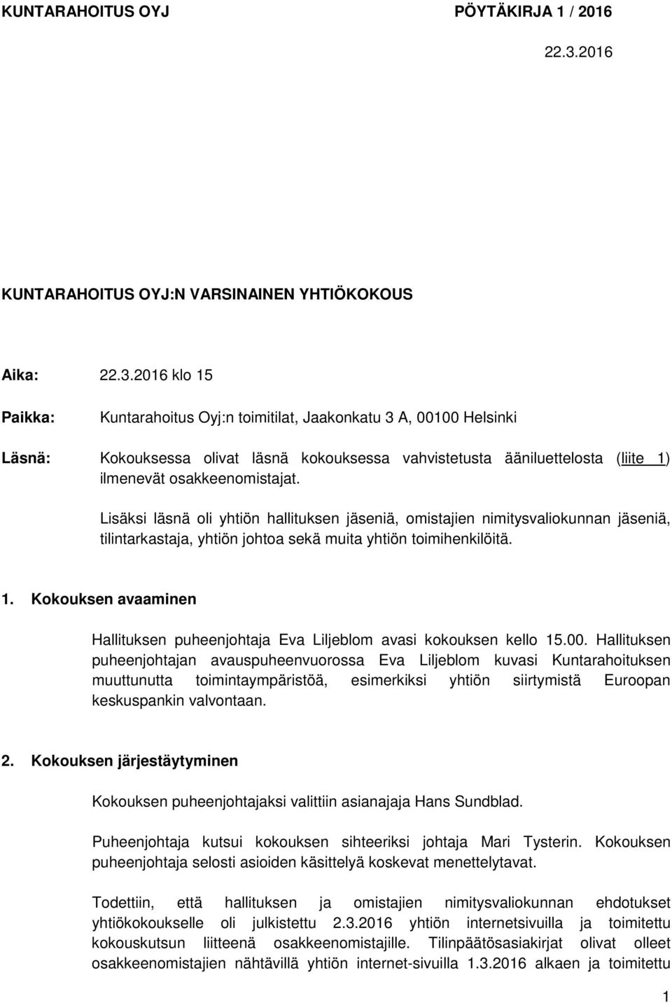 2016 klo 15 Paikka: Kuntarahoitus Oyj:n toimitilat, Jaakonkatu 3 A, 00100 Helsinki Läsnä: Kokouksessa olivat läsnä kokouksessa vahvistetusta ääniluettelosta (liite 1) ilmenevät osakkeenomistajat.