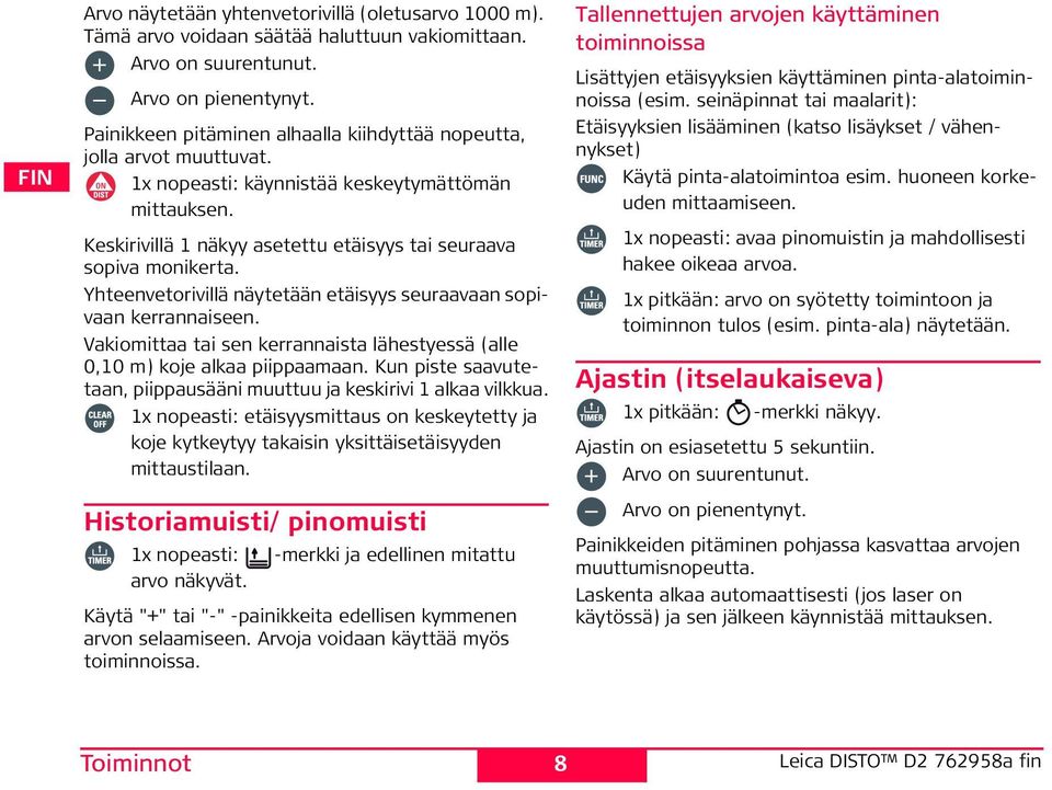 Yhteenvetorivillä näytetään etäisyys seuraavaan sopivaan kerrannaiseen. Vakiomittaa tai sen kerrannaista lähestyessä (alle 0,10 m) koje alkaa piippaamaan.