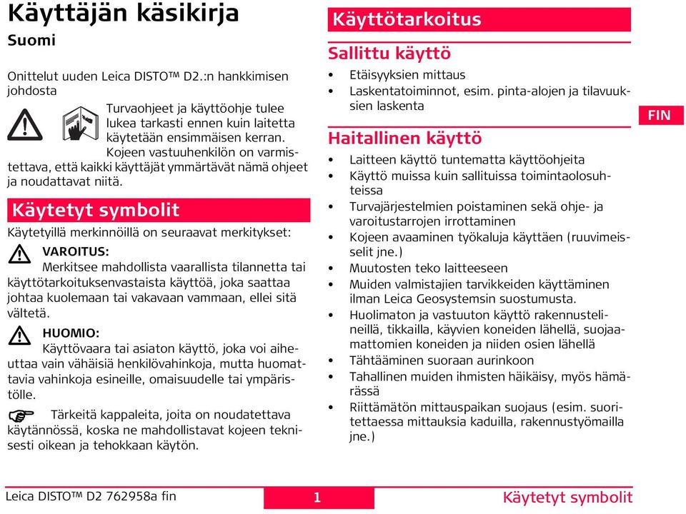 Käytetyt symbolit Käytetyillä merkinnöillä on seuraavat merkitykset: VAITU: Merkitsee mahdollista vaarallista tilannetta tai käyttötarkoituksenvastaista käyttöä, joka saattaa johtaa kuolemaan tai