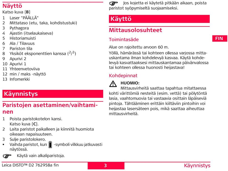 2 Laita paristot paikalleen ja kiinnitä huomiota oikeaan napaisuuteen. 3 ulje paristolokero. Vaihda paristot, kun -symboli vilkkuu jatkuvasti näytössä. Käytä vain alkaliparistoja.