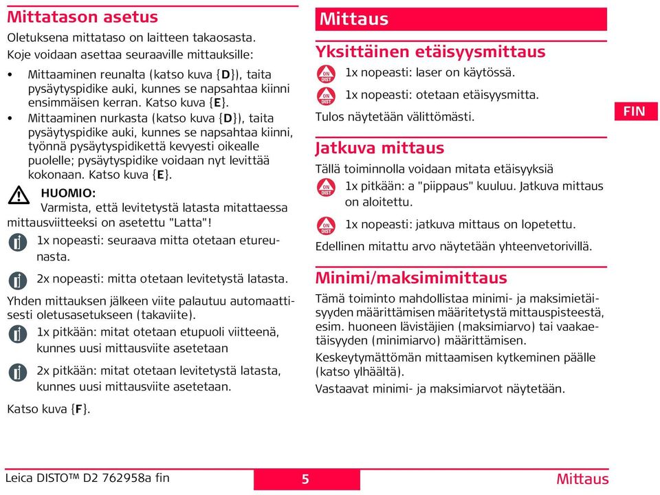 Mittaaminen nurkasta (katso kuva {D}), taita pysäytyspidike auki, kunnes se napsahtaa kiinni, työnnä pysäytyspidikettä kevyesti oikealle puolelle; pysäytyspidike voidaan nyt levittää kokonaan.