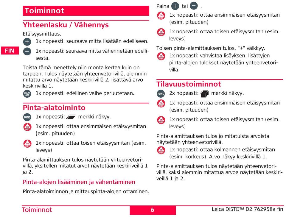 1x nopeasti: edellinen vaihe peruutetaan. Pinta-alatoiminto 1x nopeasti: merkki näkyy. 1x nopeasti: ottaa ensimmäisen etäisyysmitan (esim. pituuden) 1x nopeasti: ottaa toisen etäisyysmitan (esim.