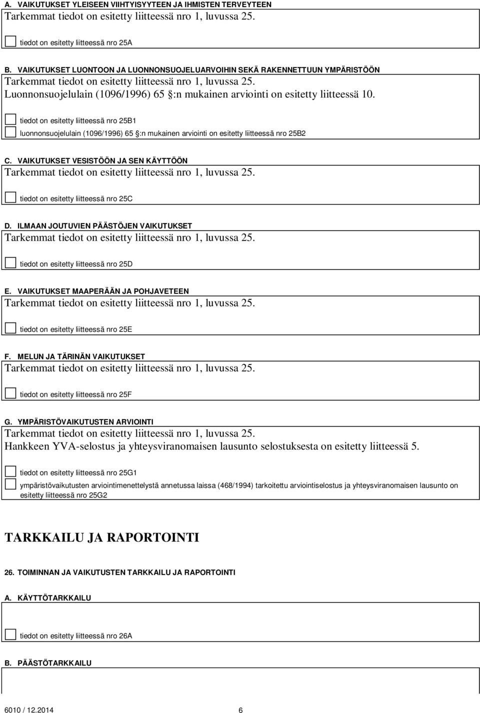 tiedot on esitetty liitteessä nro 25B1 luonnonsuojelulain (1096/1996) 65 :n mukainen arviointi on esitetty liitteessä nro 25B2 C.