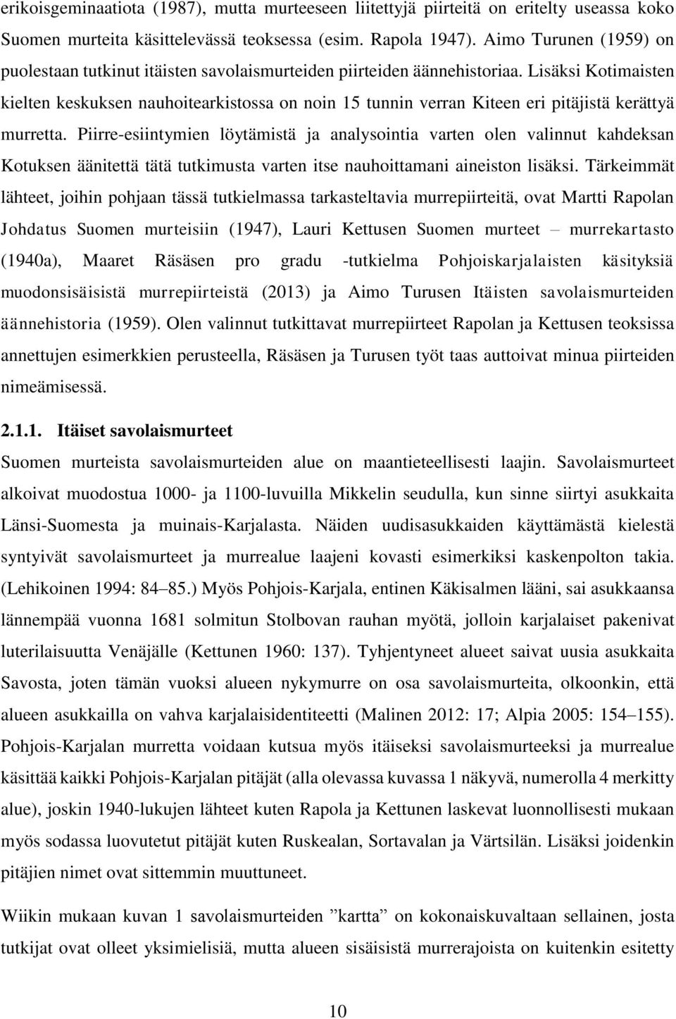 Lisäksi Kotimaisten kielten keskuksen nauhoitearkistossa on noin 15 tunnin verran Kiteen eri pitäjistä kerättyä murretta.