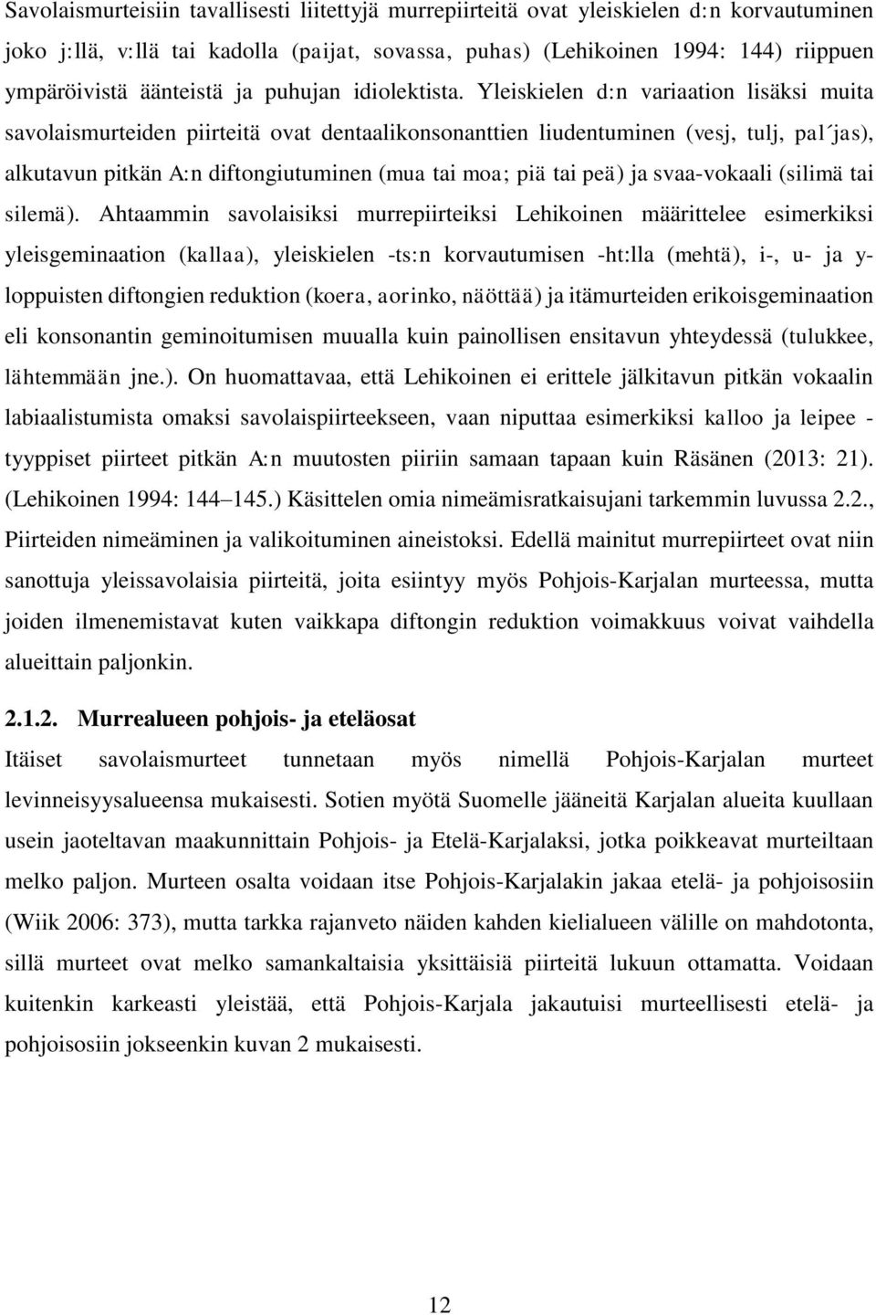 Yleiskielen d:n variaation lisäksi muita savolaismurteiden piirteitä ovat dentaalikonsonanttien liudentuminen (vesj, tulj, pal jas), alkutavun pitkän A:n diftongiutuminen (mua tai moa; piä tai peä)