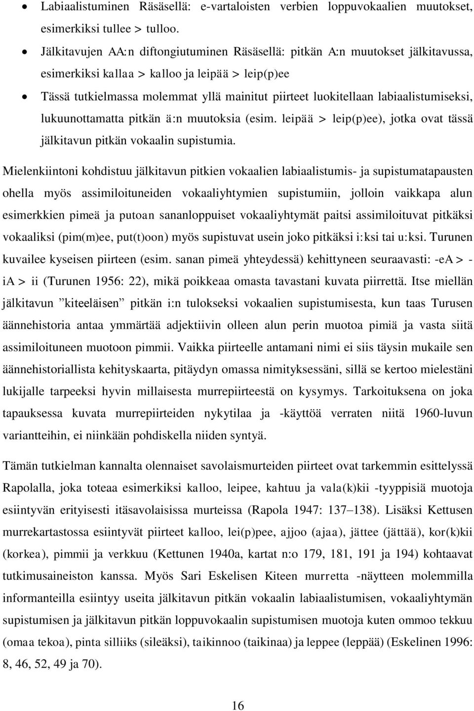 labiaalistumiseksi, lukuunottamatta pitkän ä:n muutoksia (esim. leipää > leip(p)ee), jotka ovat tässä jälkitavun pitkän vokaalin supistumia.