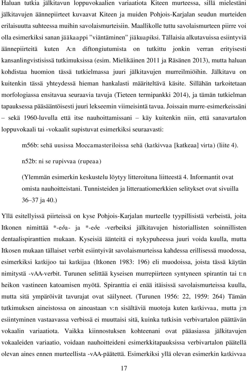 Tällaisia alkutavuissa esiintyviä äännepiirteitä kuten A:n diftongiutumista on tutkittu jonkin verran erityisesti kansanlingvistisissä tutkimuksissa (esim.