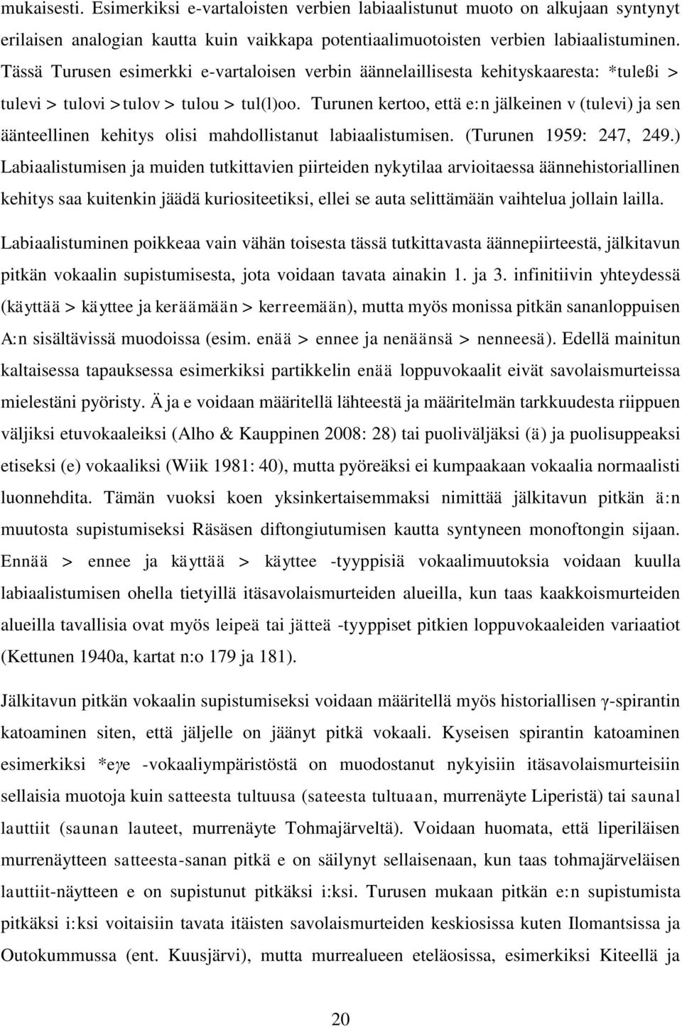 Turunen kertoo, että e:n jälkeinen v (tulevi) ja sen äänteellinen kehitys olisi mahdollistanut labiaalistumisen. (Turunen 1959: 247, 249.