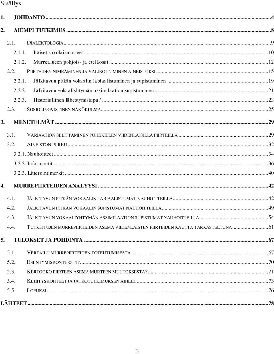 .. 25 3. MENETELMÄT... 29 3.1. VARIAATION SELITTÄMINEN PUHEKIELEN VIIDENLAISILLA PIIRTEILLÄ... 29 3.2. AINEISTON PURKU... 32 3.2.1. Nauhoitteet... 34 3.2.2. Informantit... 36 3.2.3. Litterointimerkit.