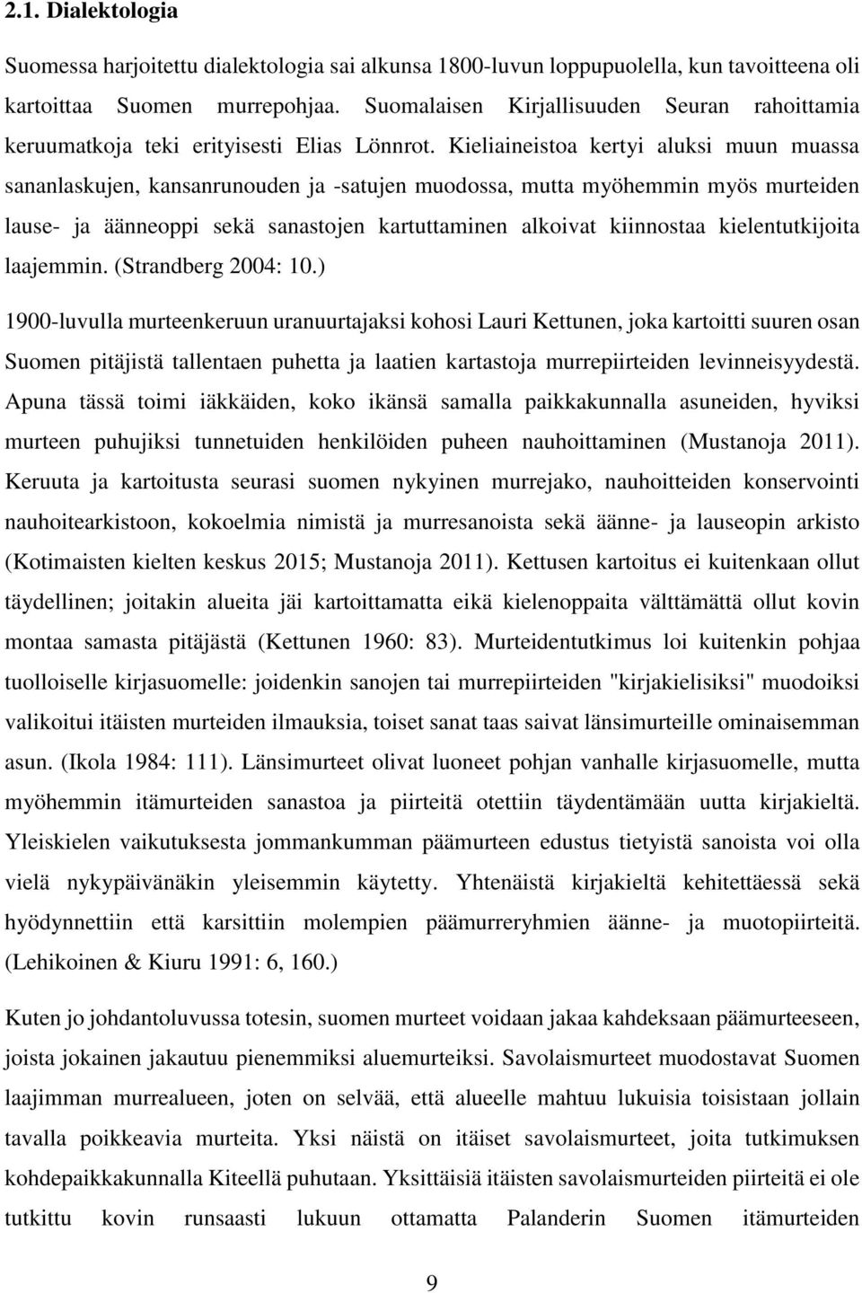 Kieliaineistoa kertyi aluksi muun muassa sananlaskujen, kansanrunouden ja -satujen muodossa, mutta myöhemmin myös murteiden lause- ja äänneoppi sekä sanastojen kartuttaminen alkoivat kiinnostaa