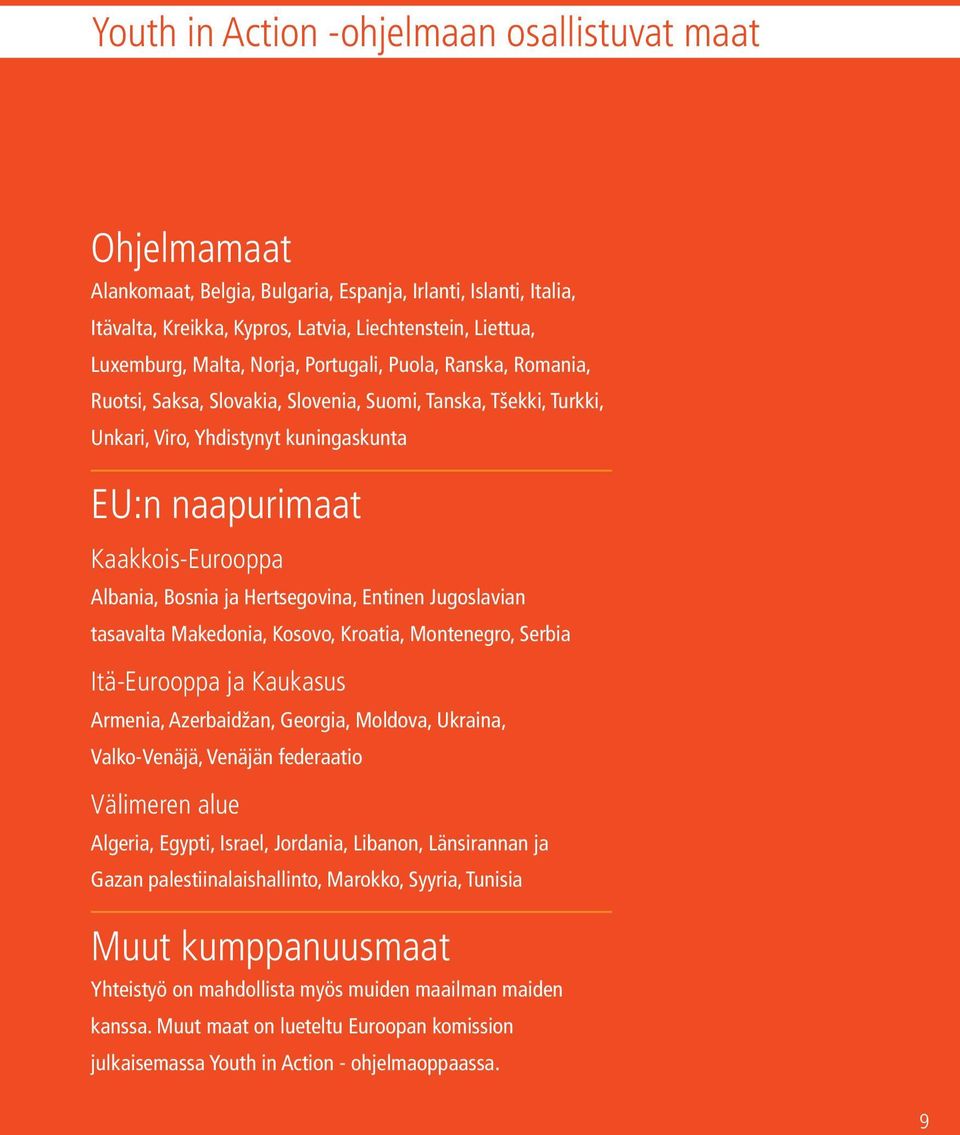 ja Hertsegovina, Entinen Jugoslavian tasavalta Makedonia, Kosovo, Kroatia, Montenegro, Serbia Itä-Eurooppa ja Kaukasus Armenia, Azerbaidžan, Georgia, Moldova, Ukraina, Valko-Venäjä, Venäjän