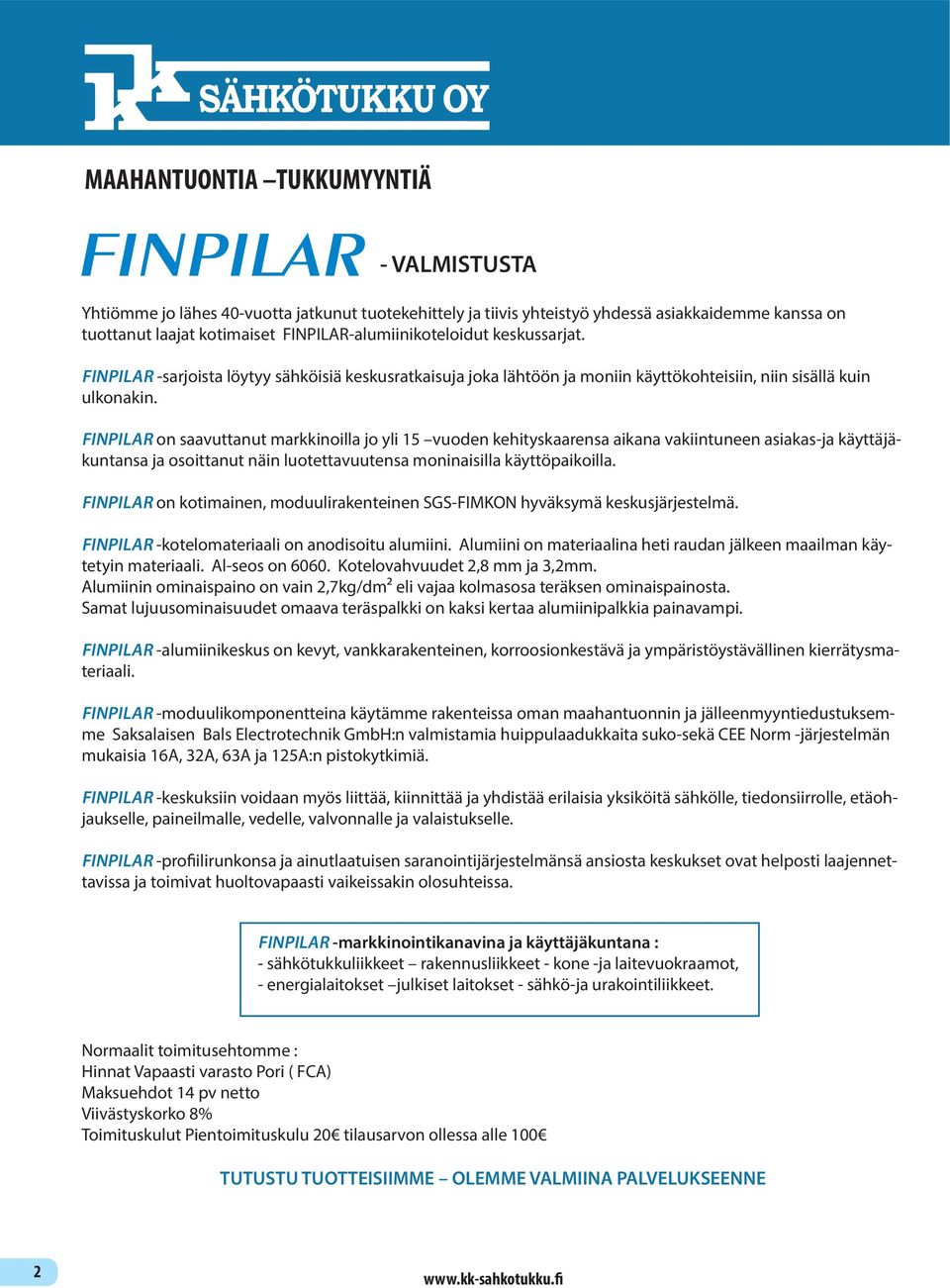 FINPILAR on saavuttanut markkinoilla jo yli 15 vuoden kehityskaarensa aikana vakiintuneen asiakas-ja käyttäjäkuntansa ja osoittanut näin luotettavuutensa moninaisilla käyttöpaikoilla.