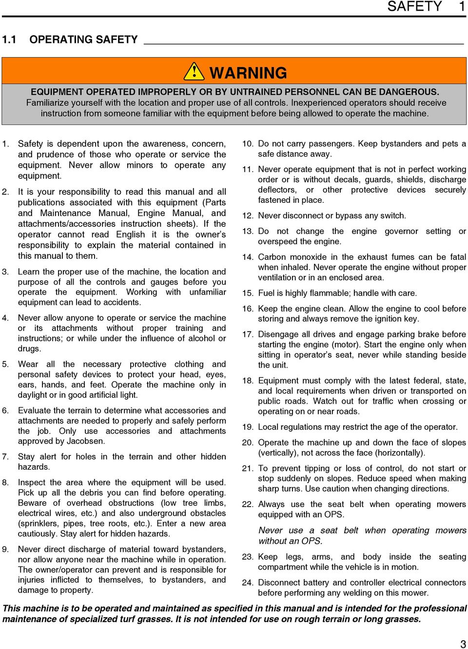 Safety is dependent upon the awareness, concern, and prudence of those who operate or service the equipment. Never allow minors to operate any equipment. 2.
